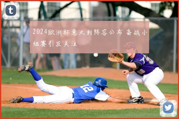 2024欧洲杯意大利阵容公布 备战小组赛引发关注