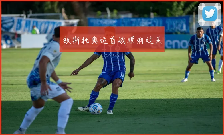 铁斯托奥运首战顺利过关