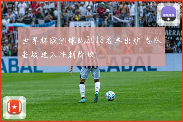 世界杯欧洲球队2018名单出炉 各队备战进入冲刺阶段