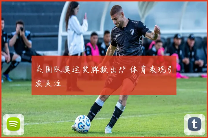 美国队奥运奖牌数出炉 体育表现引发关注