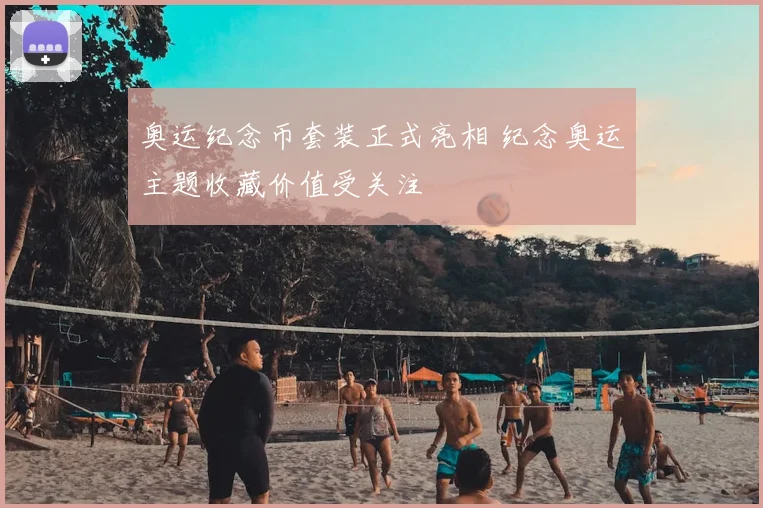 奥运纪念币套装正式亮相 纪念奥运主题收藏价值受关注