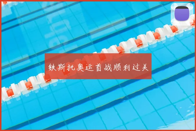 铁斯托奥运首战顺利过关