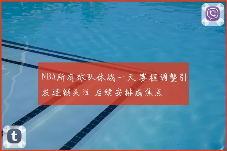 NBA所有球队休战一天 赛程调整引发连锁关注 后续安排成焦点