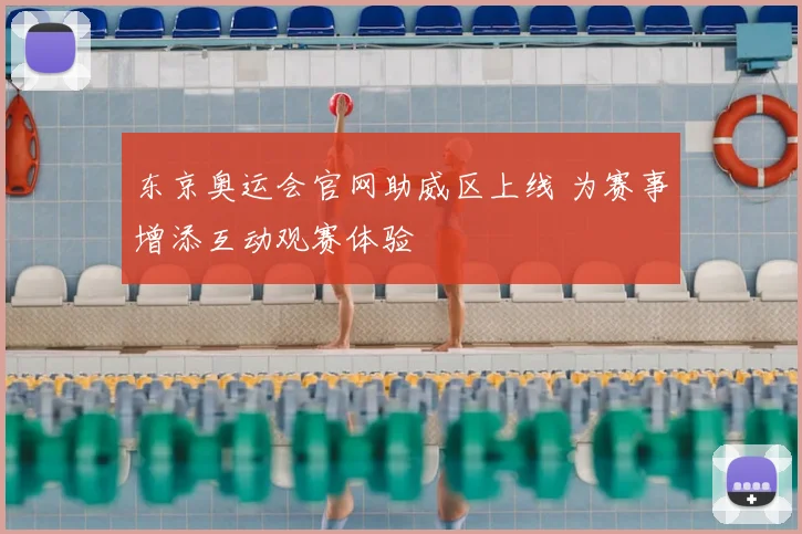 东京奥运会官网助威区上线 为赛事增添互动观赛体验