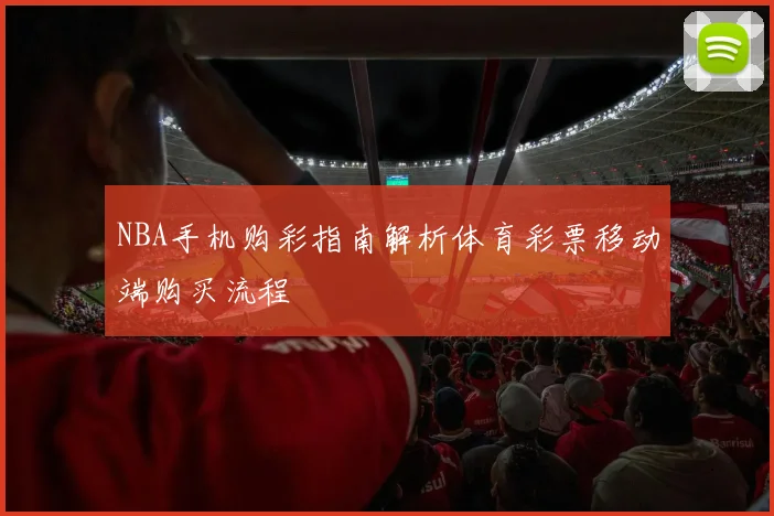 NBA手机购彩指南解析体育彩票移动端购买流程