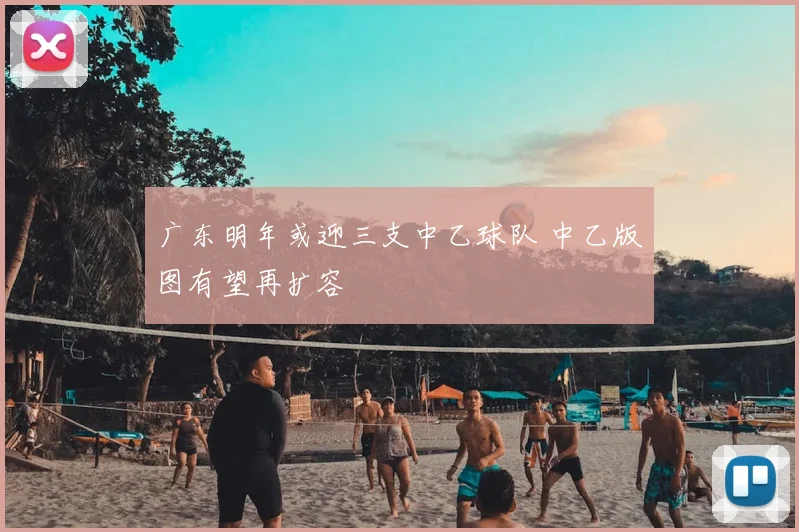广东明年或迎三支中乙球队 中乙版图有望再扩容