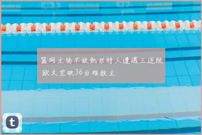 篮网主场不敌凯尔特人遭遇三连败 欧文空砍36分难救主