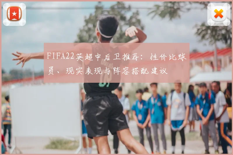 FIFA22英超中后卫推荐:性价比球员、现实表现与阵容搭配建议