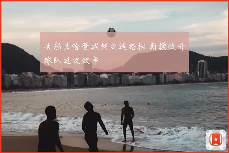 快船为哈登找到合适搭档 新援提升球队进攻效率