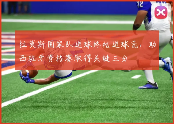 拉莫斯国家队进球终结进球荒，助西班牙资格赛取得关键三分